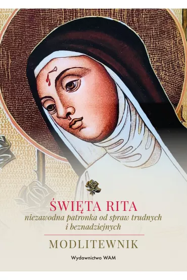 �wi�ta Rita – niezawodna patronka od spraw trudnych i beznadziejnych - Katarzyna Stok�osa, Marek W�jtowicz