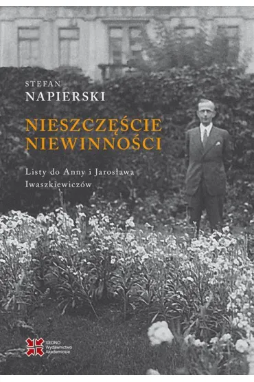 Nieszcz�cie niewinno�ci. Listy Stefana Napierskiego do Anny i Jaros�awa Iwaszkiewicz�w - Stefan Napierski