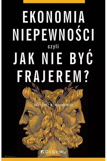 Ekonomia niepewno�ci, czyli jak nie by� frajerem? - Grzegorz M Malinowski