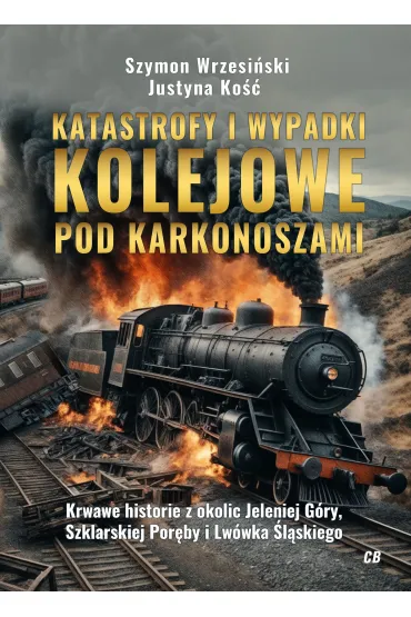 Katastrofy i wypadki kolejowe pod Karkonoszami - Szymon Wrzesi�ski, Justyna  Ko��