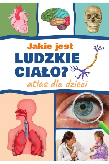 Jakie jest ludzkie cia�o? Atlas dla dzieci - Agnieszka  Suszczy�ska