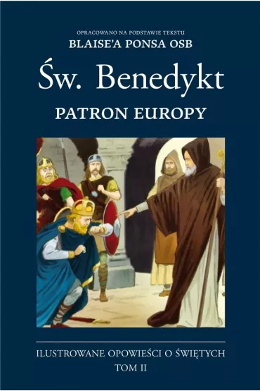 �w. Benedykt. Patron Europy. Ilustrowane opowie�ci o �wi�tych. Tom 2 - Blaise  Pons
