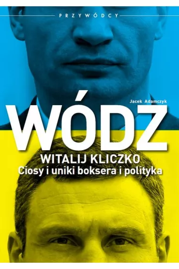 W�dz. Witalij Kliczko. Ciosy i uniki boksera i polityka - Jacek Adamczyk