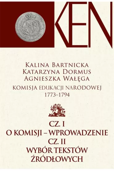 Komisja Edukacji Narodowej 1773-1794. Cz�� 1-2 - Agnieszka Wa��ga, Kalina Bartnicka, Katarzyna Dormus