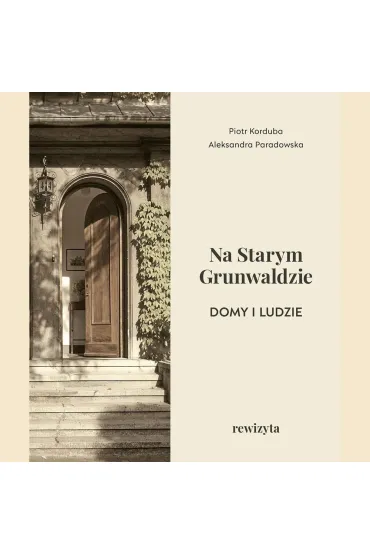 Na Starym Grunwaldzie. Domy i ludzie. Rewizyta - Aleksandra Paradowska, Piotr Korduba