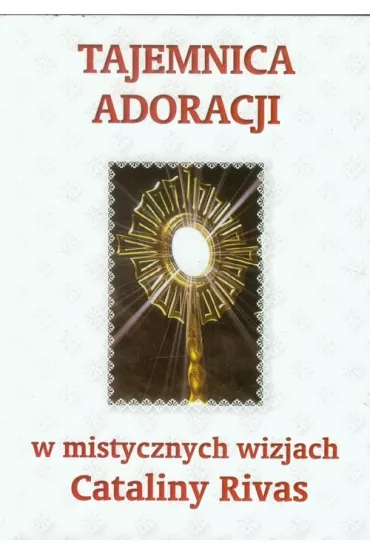 Tajemnica adoracji w mistycznych wizjach C. Rivas - Catalina Rivas