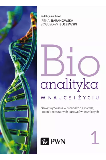 Bioanalityka w nauce i �yciu. Nowe wyzwania w bioanalizie klinicznej i ocenie naturalnych surowc�w leczniczych. Tom 1 - Bogus�aw Buszewski, Irena  Staneczko-Baranowska