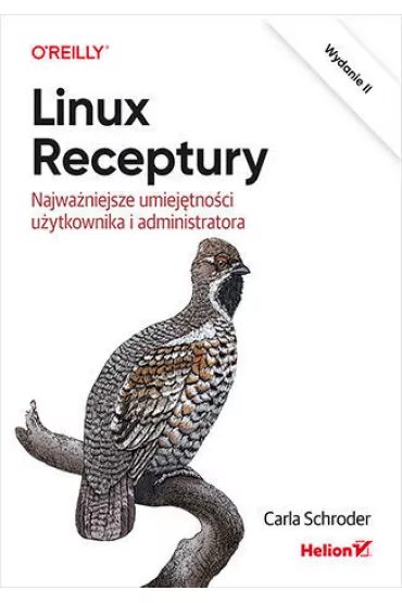 Linux. Receptury. Najwa�niejsze umiej�tno�ci u�ytkownika i administratora. Wydanie II - Carla Schroder