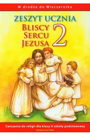 W drodze do wieczernika. Bliscy sercu Jezusa. �wiczenia do relgii dla klasy II szko�y podstawowej - W�adys�aw Kubik