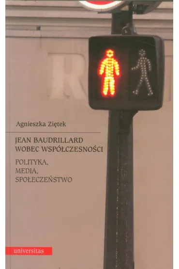 Jean Baudrillard wobec wsp�czesno�ci. Polityka, media, spo�ecze�stwo - Agnieszka Zi�tek