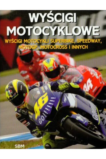 Wy�cigi motocyklowe. Wy�cigi motocykli superbike, speedway, motogp, motocross i innych - Norman Tony