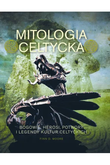 Mitologia celtycka. Bogowie, herosi, potwory i legendy kultur celtyckich - D Finn Moore