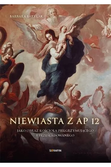 Niewiasta z Ap 12 jako obraz ko�cio�a pielgrzymuj�cego i prze�ladowanego - Barbara Barylak