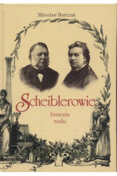 Scheiblerowie  historia rodu - Bartczak Miros�aw - Miros�aw Bartczak