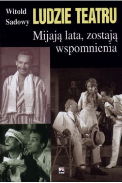 Ludzie teatru   Mijaj� lata zostaj� wspomnienia - Sadowy Witold - Witold Sadowy