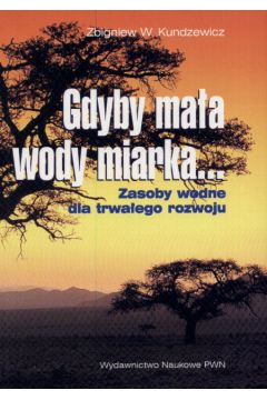 Gdyby ma�a wody miarka...   Zasoby wodne dla trwa�ego rozwoju - Kundzewicz Zbigniew W. - Zbigniew W. Kundzewicz