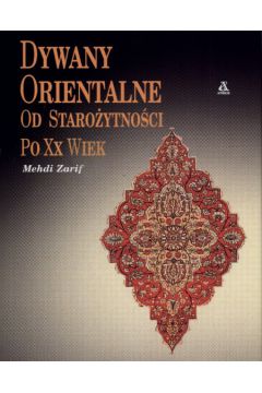 Dywany orientalne od Staro�ytno�ci po XX wiek - Zarif Mehdi - Zarif Mehdi