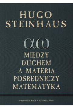 Mi�dzy duchem a materi� po�redniczy matematyka - Steinhaus Hugo - Hugo Steinhaus