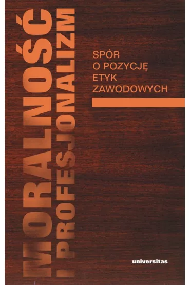 Moralno�� i profesjonalizm Sp�r o pozycj� etyk zawodowych// - W�odzimierz Galewicz