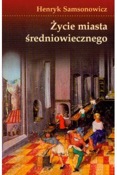 �ycie miasta �redniowiecznego - Samsonowicz Henryk - Henryk Samsonowicz