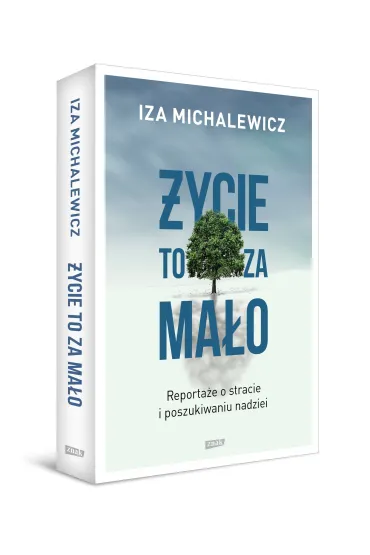 �ycie to za ma�o. Reporta�e o stracie i poszukiwaniu nadziei - Iza Michalewicz
