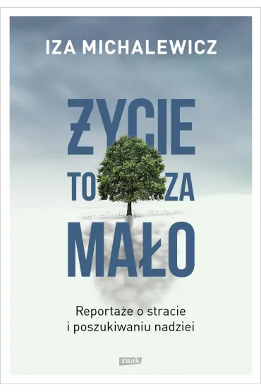 �ycie to za ma�o. Reporta�e o stracie i poszukiwaniu nadziei - Iza Michalewicz