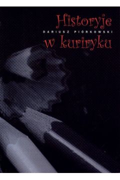 Historyje w kuriryku - Pi�rkowski Dariusz - Dariusz Pi�rkowski