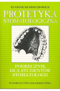 Protetyka stomatologiczna - Spiechowicz Eugeniusz - Eugeniusz Spiechowicz
