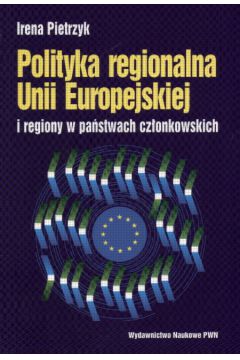 Polityka regionalna Unii Europejskiej i regiony w pa�stwach cz�onkowskich - Pietrzyk Irena - Irena Pietrzyk