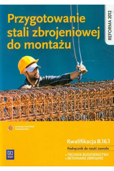 Przygotowanie stali zbrojeniowej do monta�u. Podr�cznik do nauki zawodu technik budownictwa 2013 (S) - Miros�aw Koz�owski