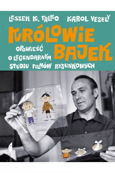 Kr�lowie bajek. Opowie�� o legendarnym Studiu Film�w Rysunkowych - Leszek K. Talko, Karol  Vesely