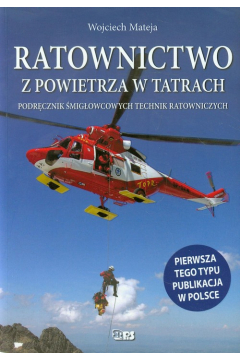 Ratownictwo z powietrza w Tatrach. Podrcznik migowcowych technik ratowniczych