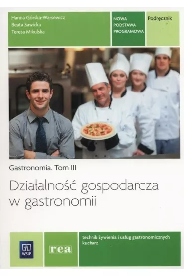 Dzia�alno�� gospodarcza w gastronomii. Gastronomia. Podr�cznik do nauki zawod�w technik �ywienia i us�ug gastronomicznych oraz kucharz. Tom III. Szko�y ponadgimnazjalne - Beata Sawicka, Hanna G�rska-Warsewicz, Teresa Mikulska