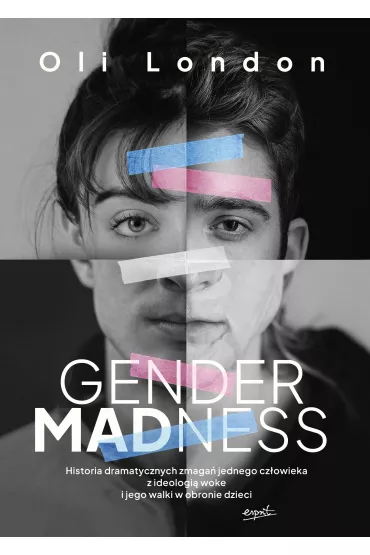 Gender Madness. Historia dramatycznych zmaga� jednego cz�owieka z ideologi� woke i jego walki w obronie dzieci - Oli London