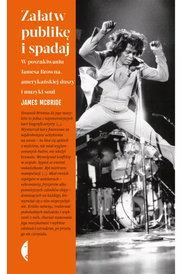 Za�atw publik� i spadaj. W poszukiwaniu Jamesa Browna, ameryka�skiej duszy i muzyki soul - James McBride