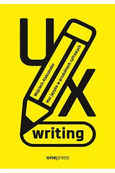 UX writing. Moc j�zyka w produktach cyfrowych - Wojciech Aleksander