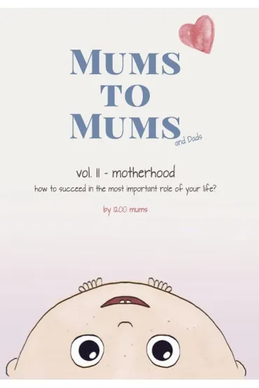 Mums to Mums (and Dads). Motherhood - how to succeed in the most important role of your life? - Barbara Falenta