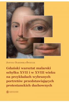 eBook Gdaski warsztat malarski schyku XVII i w XVIII wieku na przykadach wybranych portretw przedstawiajcych protestanckich duchownych pdf