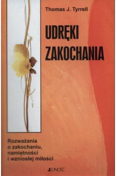Udr�ki zakochania  Rozwa�ania o zakochaniu, nami�tno�ci i wznios�ej mi�o�ci - Tyrrell Thomas J. - Tyrrell J. Thomas