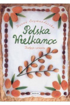 Polska Wielkanoc Tradycje i przepisy - Szymanderska Hanna - Hanna Szymanderska