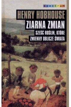 Ziarna zmian  Sze�� ro�lin kt�re zmieni�y oblicze �wiata - Hobhouse Henry - Henry Hobhouse
