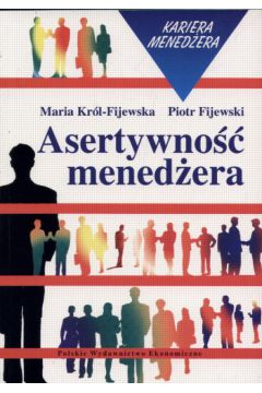 Asertywno�� mened�era - Fijewski Piotr, Kr�l - Fijewska Maria - Maria Kr�l-Fijewska, Piotr Fijewski