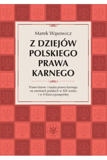 Z dziej�w polskiego prawa karnego. Prawo karne i nauka prawa karnego na ziemiach polskich w XIX wieku i w II Rzeczypospolitej - Marek W�sowicz