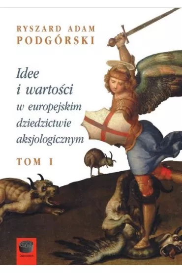 Idee i warto�ci w europejskim dziedzictwie aksjologicznym. Tom 1 - Ryszard Adam Podg�rski