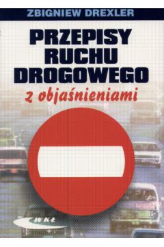 Przepisy ruchu drogowego z obja�nieniami - Drexler Zbigniew - Zbigniew Drexler
