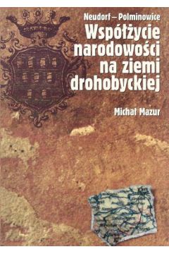 Neudorf - Polminowice. Wsp�ycie narodowo�ci na ziemi drohobyckiej - Mazur Micha� - Micha� Mazur
