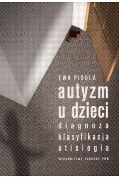 Autyzm u dzieci  Diagnoza, klasyfikacja, etiologia - Pisula Ewa - Ewa Pisula