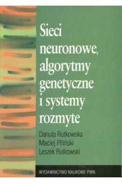 Sieci neuronowe, algorytmy genetyczne i systemy rozmyte - Rutkowska Danuta, Pili�ski Maciej, Rutkowski Leszek - Danuta Rutkowska, Leszek Rutkowski, Maciej Pili�ski