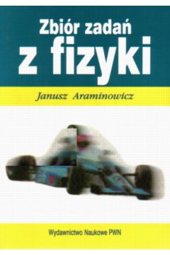 Zbi�r zada� z fizyki. Mechanika,elektryczno��,magnetyzm - Araminowicz Janusz - Janusz Araminowicz
