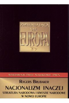 Nacjonalizm inaczej. Struktura narodowa i kwestie narodowe w nowej Europie - Brubaker Rogers - Brubaker Rogers